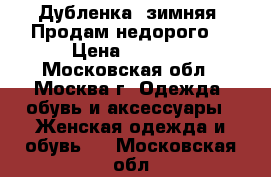 Дубленка (зимняя) Продам недорого  › Цена ­ 5 000 - Московская обл., Москва г. Одежда, обувь и аксессуары » Женская одежда и обувь   . Московская обл.